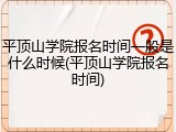 平顶山学院报名时间一般是什么时候(平顶山学院报名时间)
