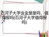 石河子大学含金量量吗，值得报吗(石河子大学值得报吗)