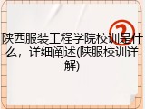 陕西服装工程学院校训是什么，详细阐述(陕服校训详解)