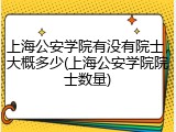上海公安学院有没有院士，大概多少(上海公安学院院士数量)
