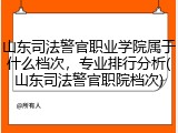 山东司法警官职业学院属于什么档次，专业排行分析(山东司法警官职院档次)