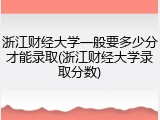 浙江财经大学一般要多少分才能录取(浙江财经大学录取分数)