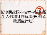 长沙民政职业技术学院的招生人数和计划解读(长沙民政招生计划)