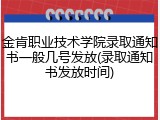 金肯职业技术学院录取通知书一般几号发放(录取通知书发放时间)
