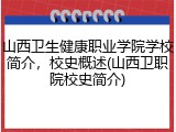 山西卫生健康职业学院学校简介，校史概述(山西卫职院校史简介)