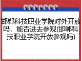 邯郸科技职业学院对外开放吗，能否进去参观(邯郸科技职业学院开放参观吗)
