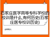 石家庄医学高等专科学校的校训是什么,有何历史(石家庄医专校训历史)