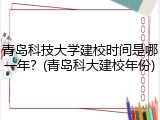 青岛科技大学建校时间是哪一年？(青岛科大建校年份)