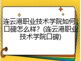 连云港职业技术学院如何，口碑怎么样？(连云港职业技术学院口碑)