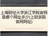 上海财经大学浙江学院官网是哪个网址多少(上财浙院官网网址)