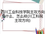 四川工业科技学院主攻方向是什么，怎么样(川工科院主攻方向)