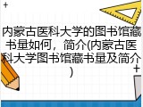 内蒙古医科大学的图书馆藏书量如何，简介(内蒙古医科大学图书馆藏书量及简介)