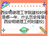 西安明德理工学院建校时间是哪一年，什么历史背景(西安明德理工何时建校)