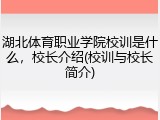 湖北体育职业学院校训是什么，校长介绍(校训与校长简介)