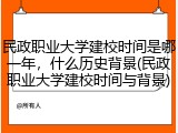 民政职业大学建校时间是哪一年，什么历史背景(民政职业大学建校时间与背景)