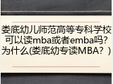 娄底幼儿师范高等专科学校可以读mba或者emba吗？为什么(娄底幼专读MBA？)