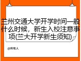 兰州交通大学开学时间一般什么时候，新生入校注意事项(兰大开学新生须知)