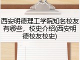 西安明德理工学院知名校友有哪些，校史介绍(西安明德校友校史)