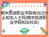 南京旅游职业学院有出过什么知名人士吗(南京旅游职业学院知名校友)