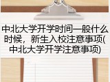 中北大学开学时间一般什么时候，新生入校注意事项(中北大学开学注意事项)