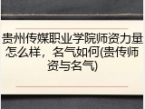贵州传媒职业学院师资力量怎么样，名气如何(贵传师资与名气)