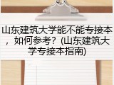 山东建筑大学能不能专接本，如何参考？(山东建筑大学专接本指南)