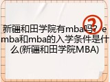 新疆和田学院有mba吗？emba和mba的入学条件是什么(新疆和田学院MBA)