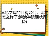 滇池学院的口碑如何，现在怎么样了(滇池学院现状评价)