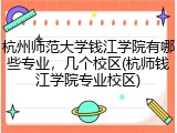 杭州师范大学钱江学院有哪些专业，几个校区(杭师钱江学院专业校区)