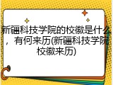 新疆科技学院的校徽是什么，有何来历(新疆科技学院校徽来历)
