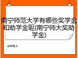 南宁师范大学有哪些奖学金和助学金呢(南宁师大奖助学金)