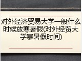 对外经济贸易大学一般什么时候放寒暑假(对外经贸大学寒暑假时间)