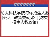 防灾科技学院每年招生人数多少，政策变动如何(防灾招生人数政策)