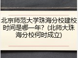 北京师范大学珠海分校建校时间是哪一年？(北师大珠海分校何时成立)