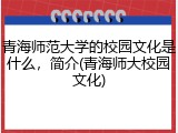 青海师范大学的校园文化是什么，简介(青海师大校园文化)