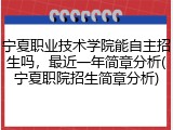 宁夏职业技术学院能自主招生吗，最近一年简章分析(宁夏职院招生简章分析)
