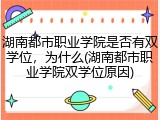 湖南都市职业学院是否有双学位，为什么(湖南都市职业学院双学位原因)