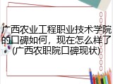广西农业工程职业技术学院的口碑如何，现在怎么样了(广西农职院口碑现状)