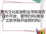 南充文化旅游职业学院是否对外开放，要预约吗(南充文旅学院开放预约吗)