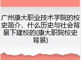 广州康大职业技术学院的校史简介，什么历史与社会背景下建校的(康大职院校史背景)