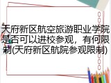 天府新区航空旅游职业学院是否可以进校参观，有何限制(天府新区航院参观限制)