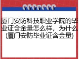 厦门安防科技职业学院的毕业证含金量怎么样，为什么(厦门安防毕业证含金量)