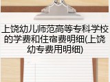 上饶幼儿师范高等专科学校的学费和住宿费明细(上饶幼专费用明细)