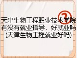 天津生物工程职业技术学院有没有就业指导，好就业吗(天津生物工程就业好吗)