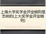 上海大学奖学金评定细则是怎样的(上大奖学金评定细则)