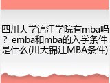 四川大学锦江学院有mba吗？emba和mba的入学条件是什么(川大锦江MBA条件)