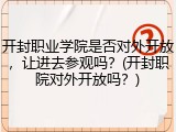 开封职业学院是否对外开放，让进去参观吗？(开封职院对外开放吗？)