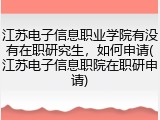 江苏电子信息职业学院有没有在职研究生，如何申请(江苏电子信息职院在职研申请)