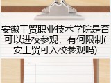 安徽工贸职业技术学院是否可以进校参观，有何限制(安工贸可入校参观吗)
