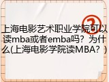 上海电影艺术职业学院可以读mba或者emba吗？为什么(上海电影学院读MBA？)